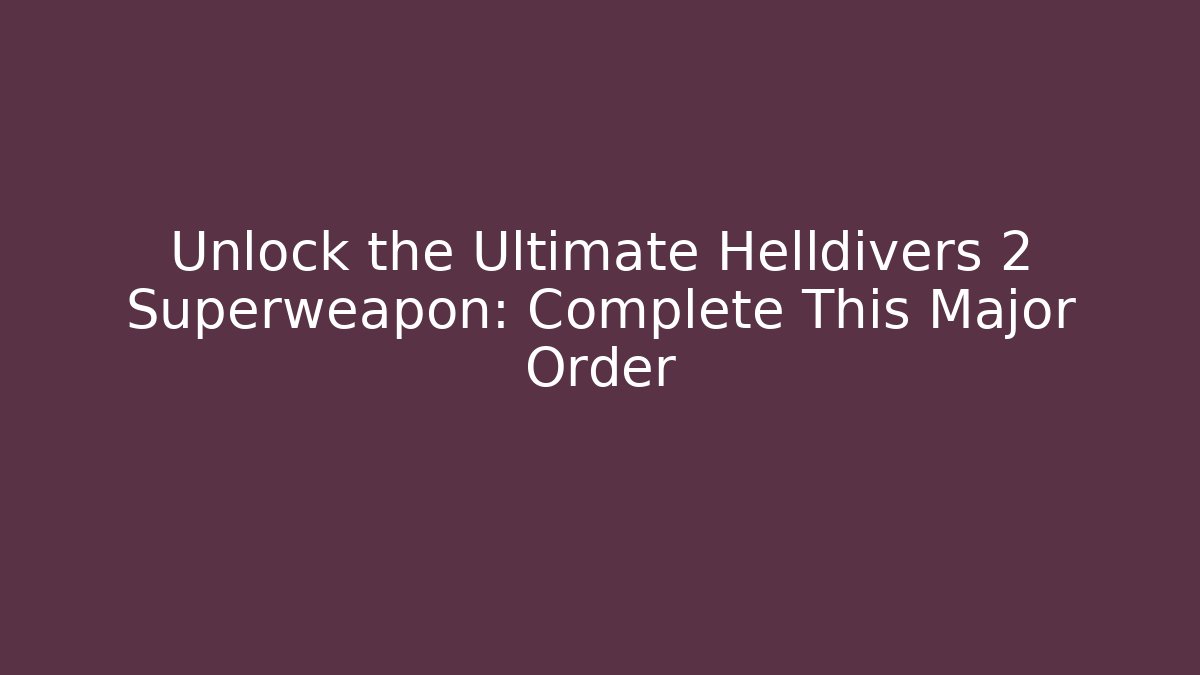 Unlock the Ultimate Helldivers 2 Superweapon: Complete This Major Order - The Family Holidays
