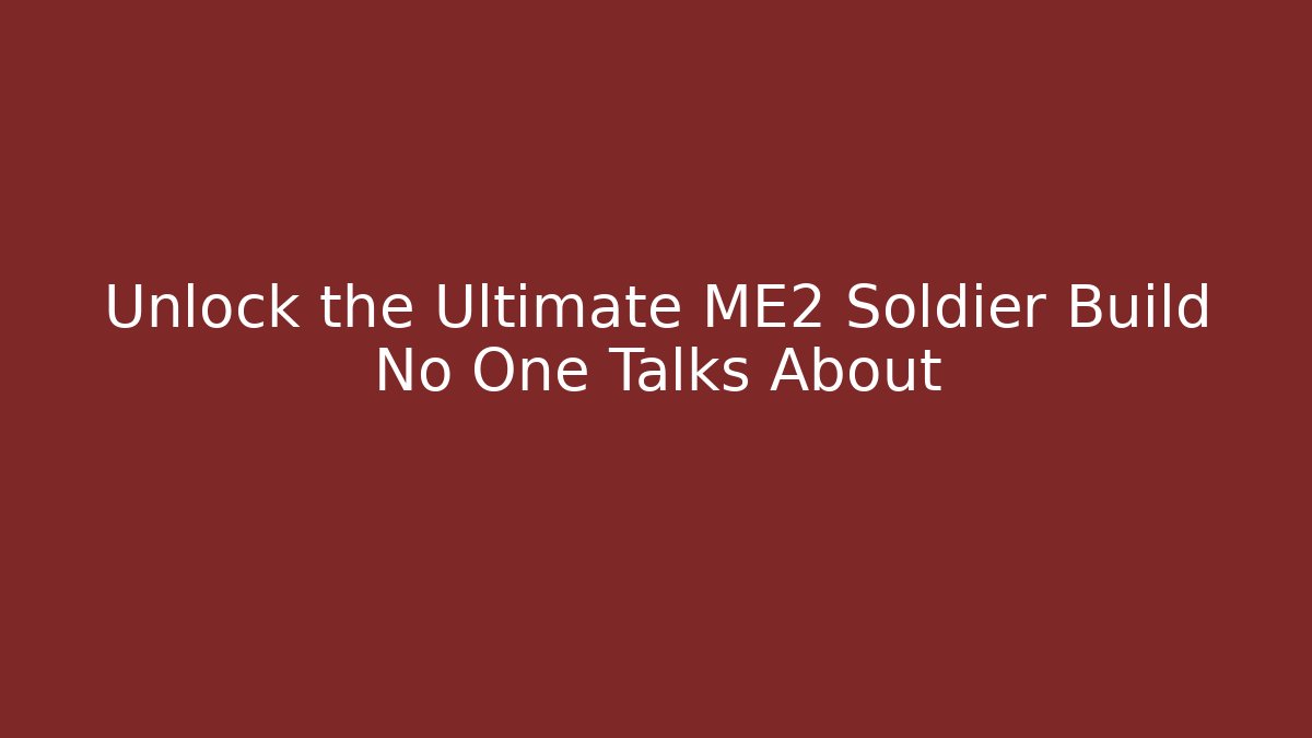 Unlock the Ultimate ME2 Soldier Build No One Talks About - The Family Holidays