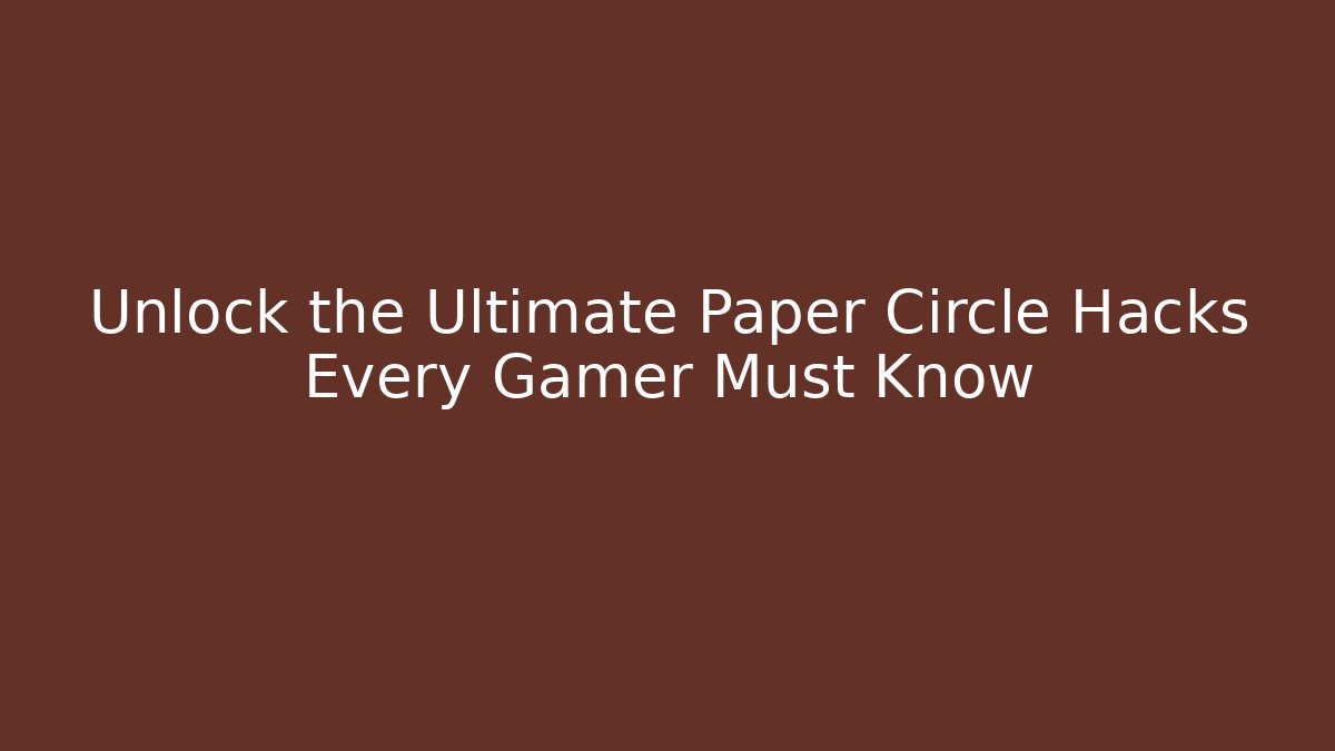 Unlock the Ultimate Paper Circle Hacks Every Gamer Must Know