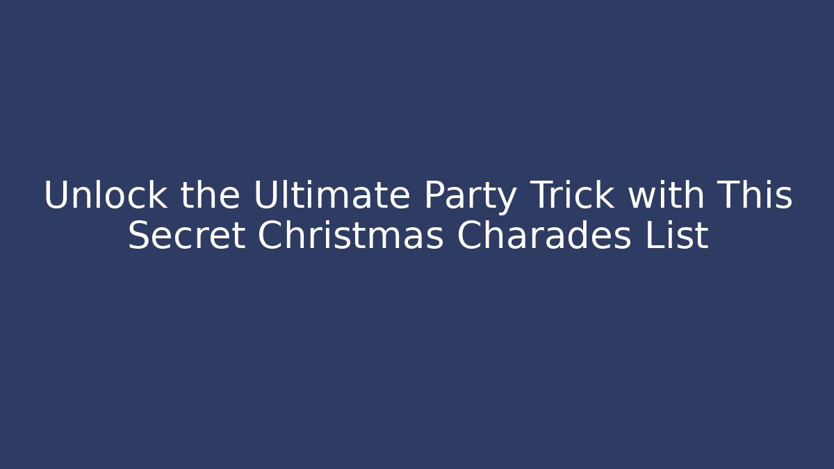 Unlock the Ultimate Party Trick with This Secret Christmas Charades List