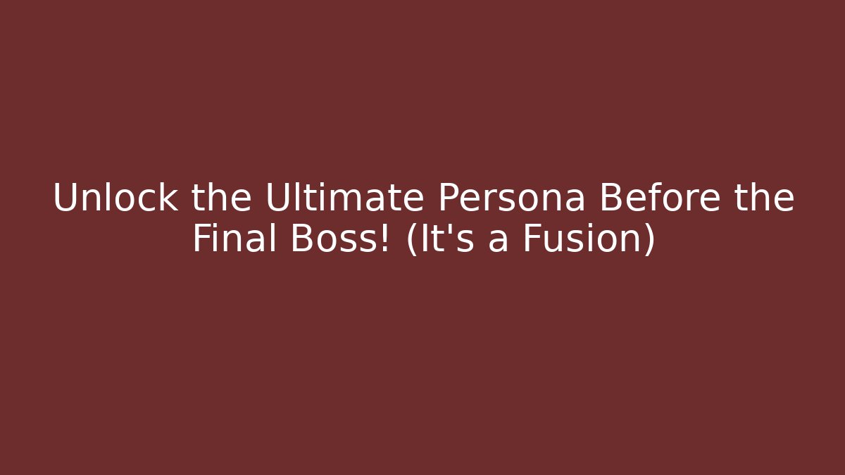 Unlock the Ultimate Persona Before the Final Boss! (It's a Fusion)