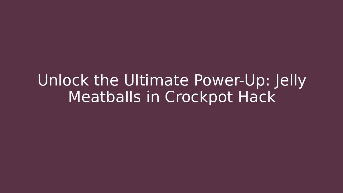 Unlock the Ultimate Power-Up: Jelly Meatballs in Crockpot Hack