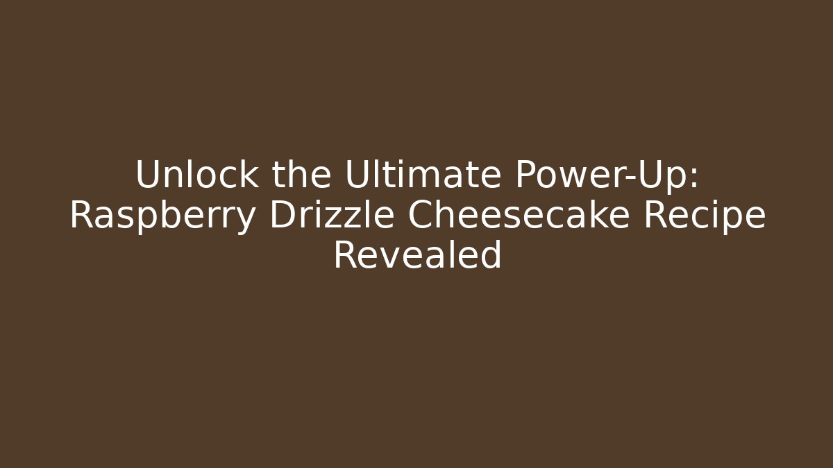 Unlock the Ultimate Power-Up: Raspberry Drizzle Cheesecake Recipe Revealed