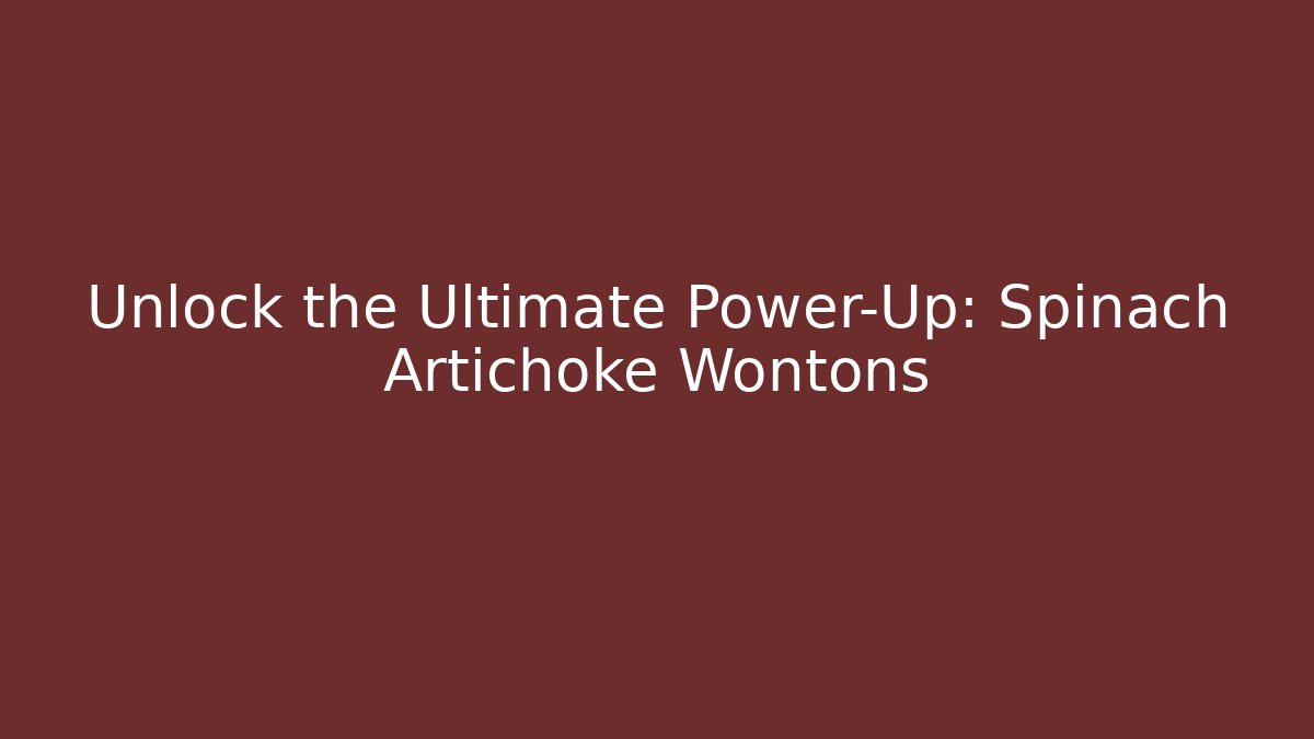 Unlock the Ultimate Power-Up: Spinach Artichoke Wontons