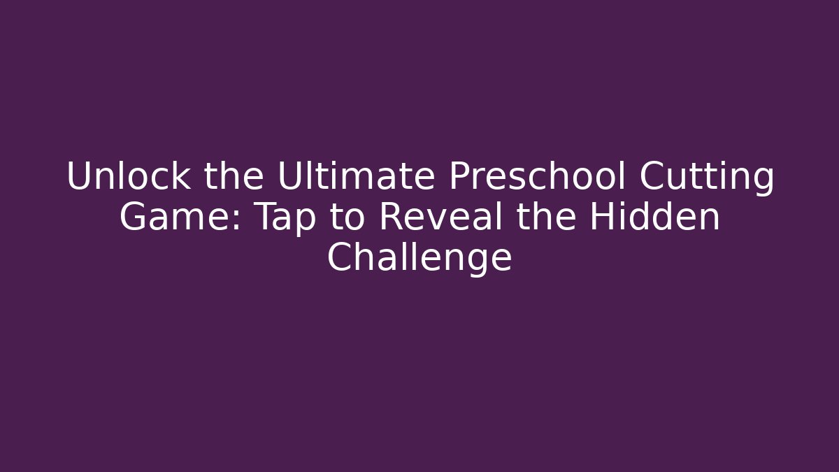 Unlock the Ultimate Preschool Cutting Game: Tap to Reveal the Hidden Challenge