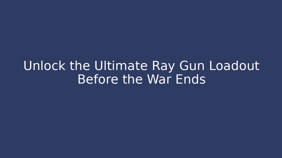 Unlock the Ultimate Ray Gun Loadout Before the War Ends