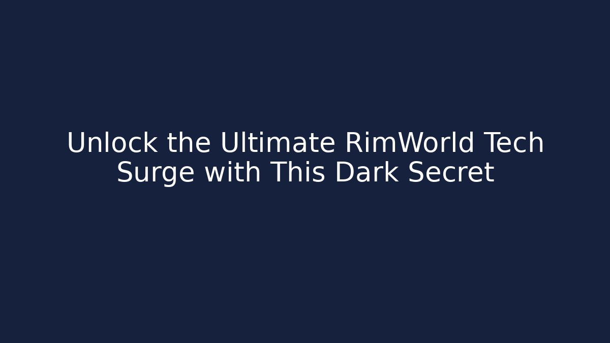 Unlock the Ultimate RimWorld Tech Surge with This Dark Secret