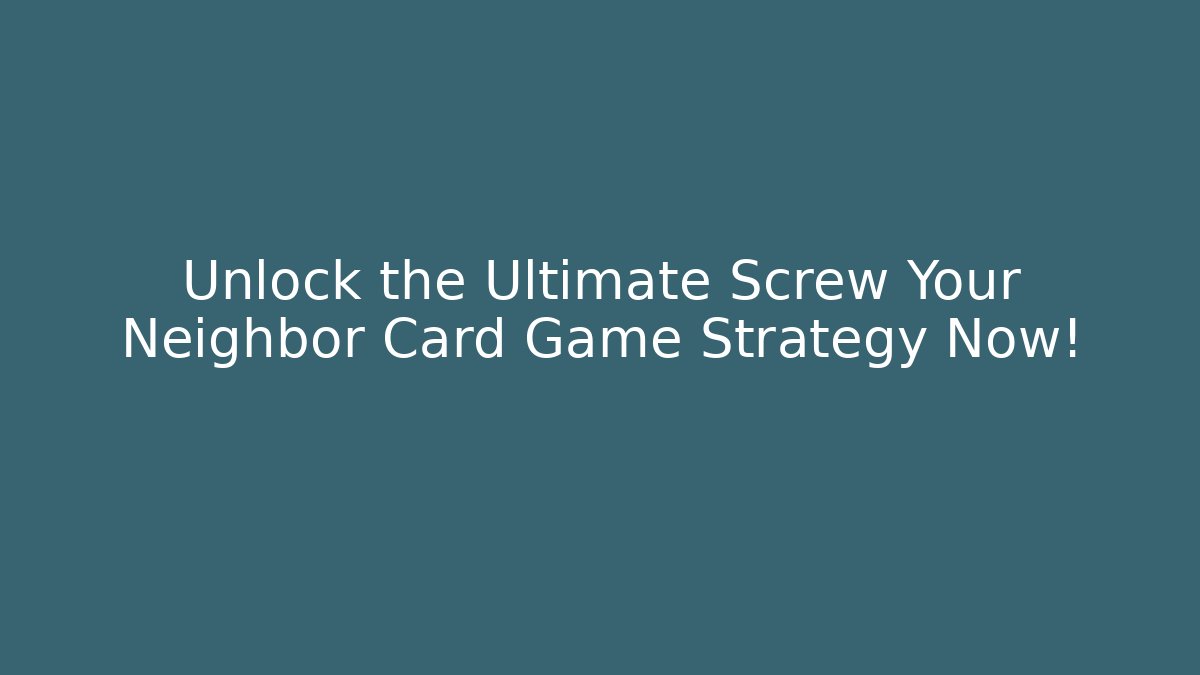 Unlock the Ultimate Screw Your Neighbor Card Game Strategy Now!
