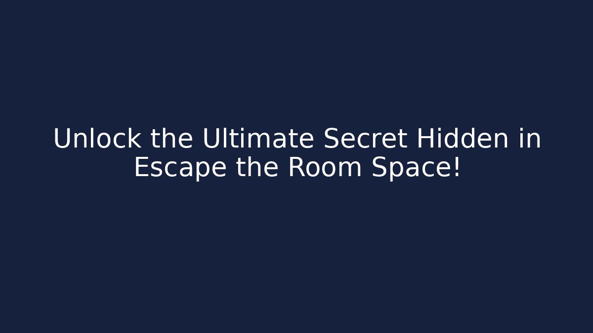 Unlock the Ultimate Secret Hidden in Escape the Room Space!