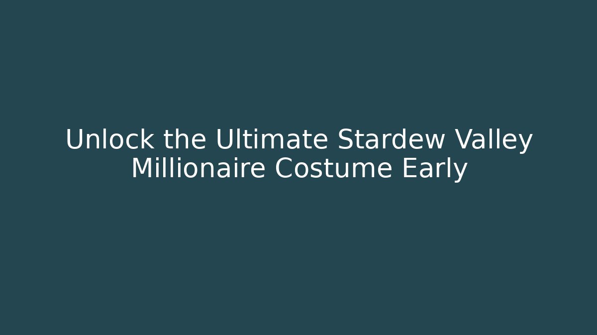 Unlock the Ultimate Stardew Valley Millionaire Costume Early