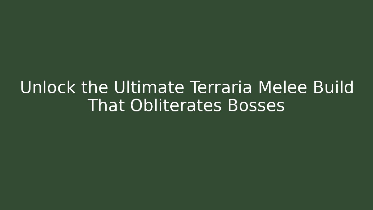 Unlock the Ultimate Terraria Melee Build That Obliterates Bosses