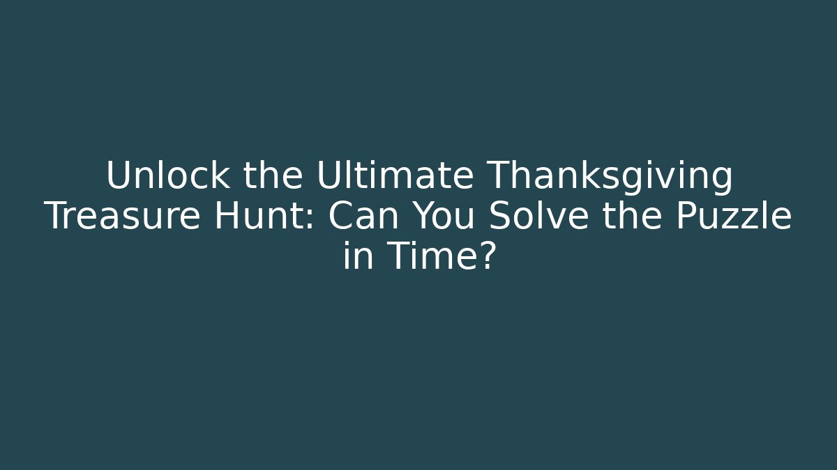 Unlock the Ultimate Thanksgiving Treasure Hunt: Can You Solve the Puzzle in Time?