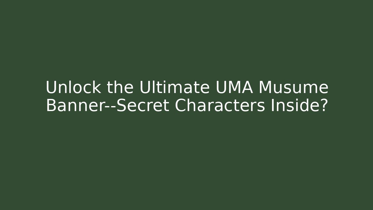 Unlock the Ultimate UMA Musume Banner—Secret Characters Inside?