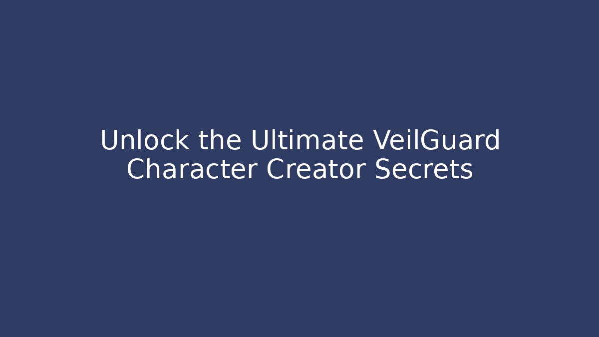 Unlock the Ultimate VeilGuard Character Creator Secrets