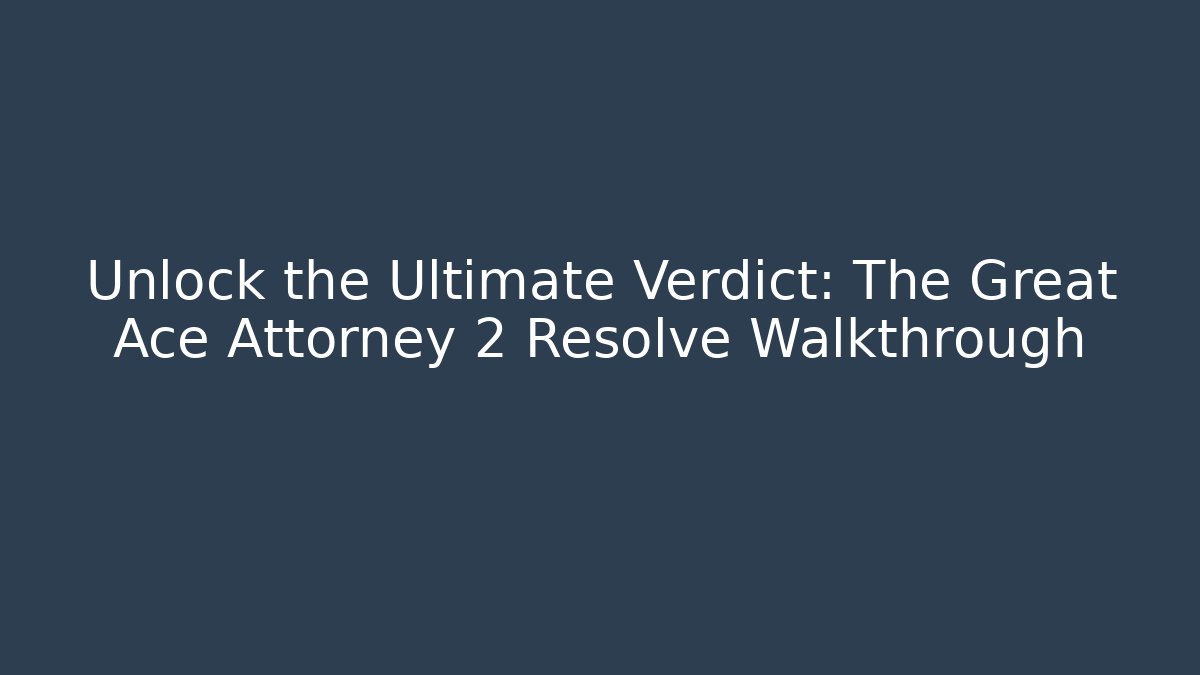 Unlock the Ultimate Verdict: The Great Ace Attorney 2 Resolve Walkthrough