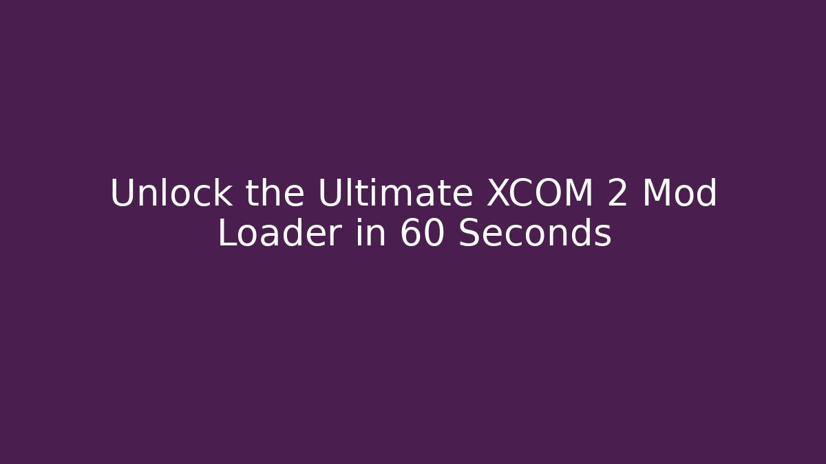 Unlock the Ultimate XCOM 2 Mod Loader in 60 Seconds - The Family Holidays