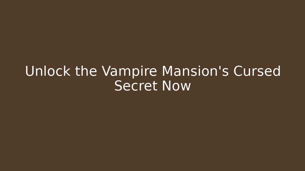 Unlock the Vampire Mansion's Cursed Secret Now