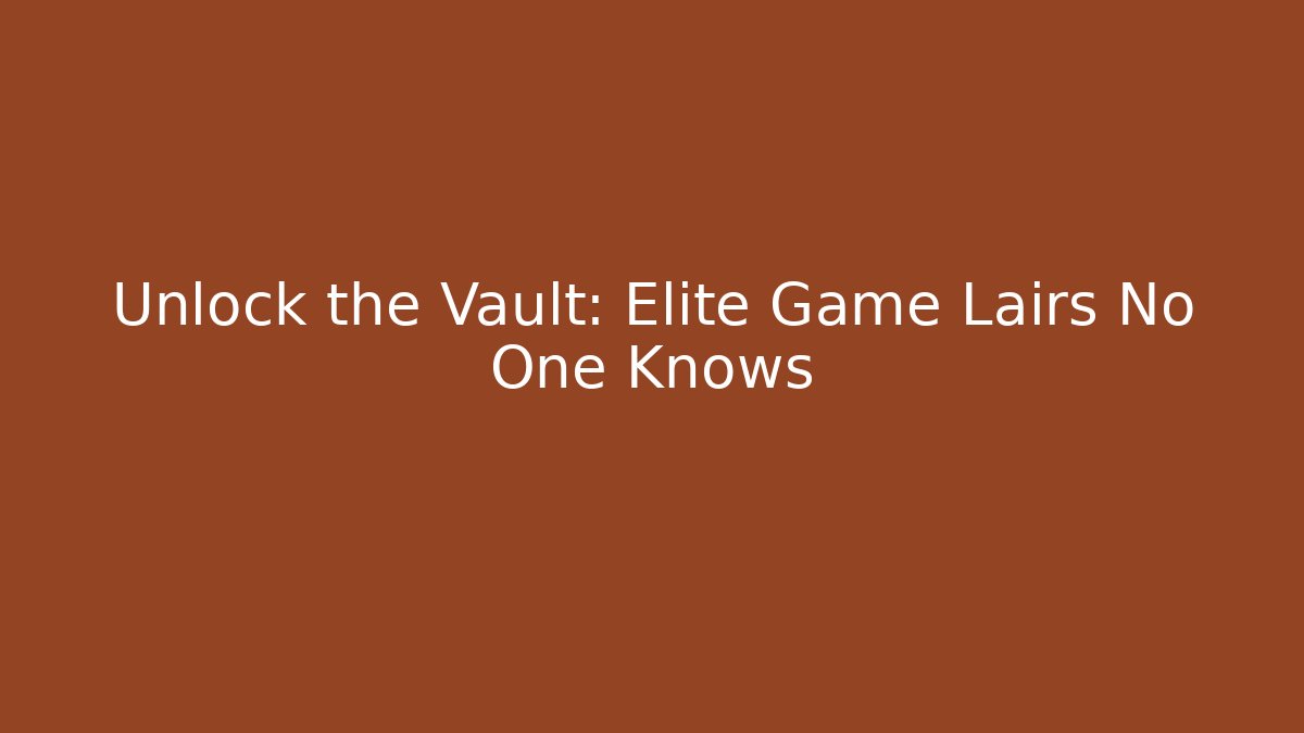 Unlock the Vault: Elite Game Lairs No One Knows