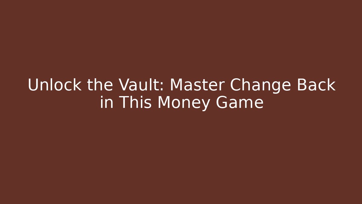 Unlock the Vault: Master Change Back in This Money Game