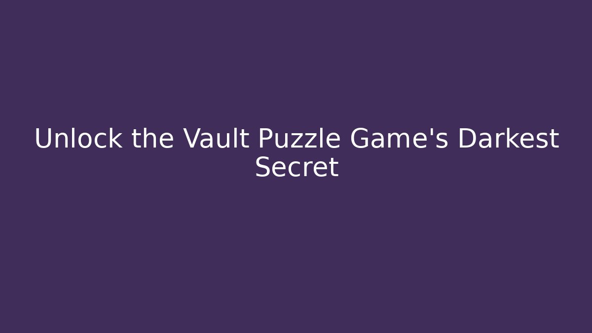 Unlock the Vault Puzzle Game's Darkest Secret