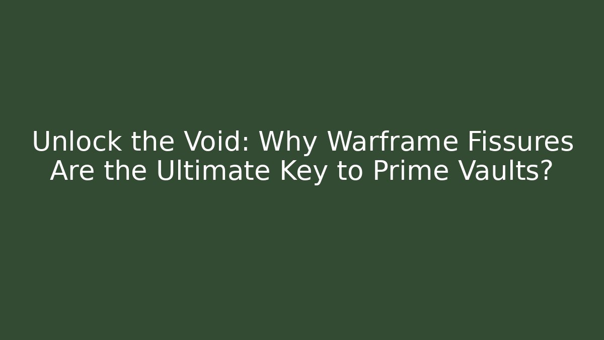 Unlock the Void: Why Warframe Fissures Are the Ultimate Key to Prime Vaults?