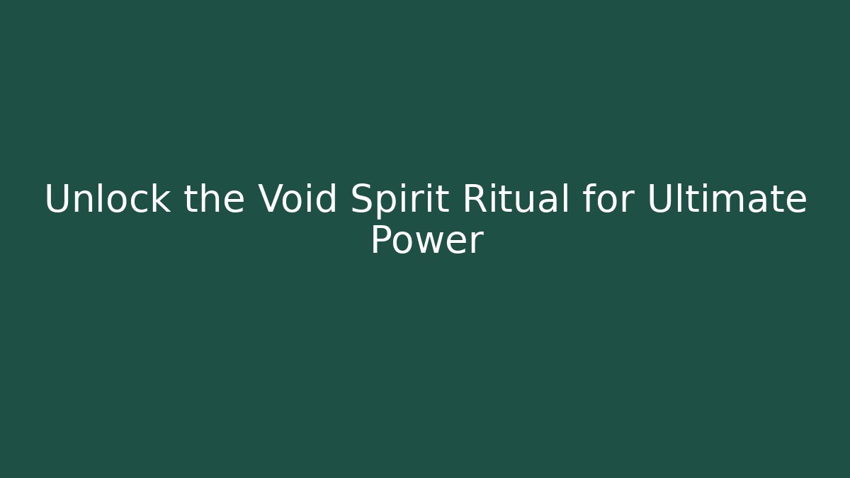 Unlock the Void Spirit Ritual for Ultimate Power