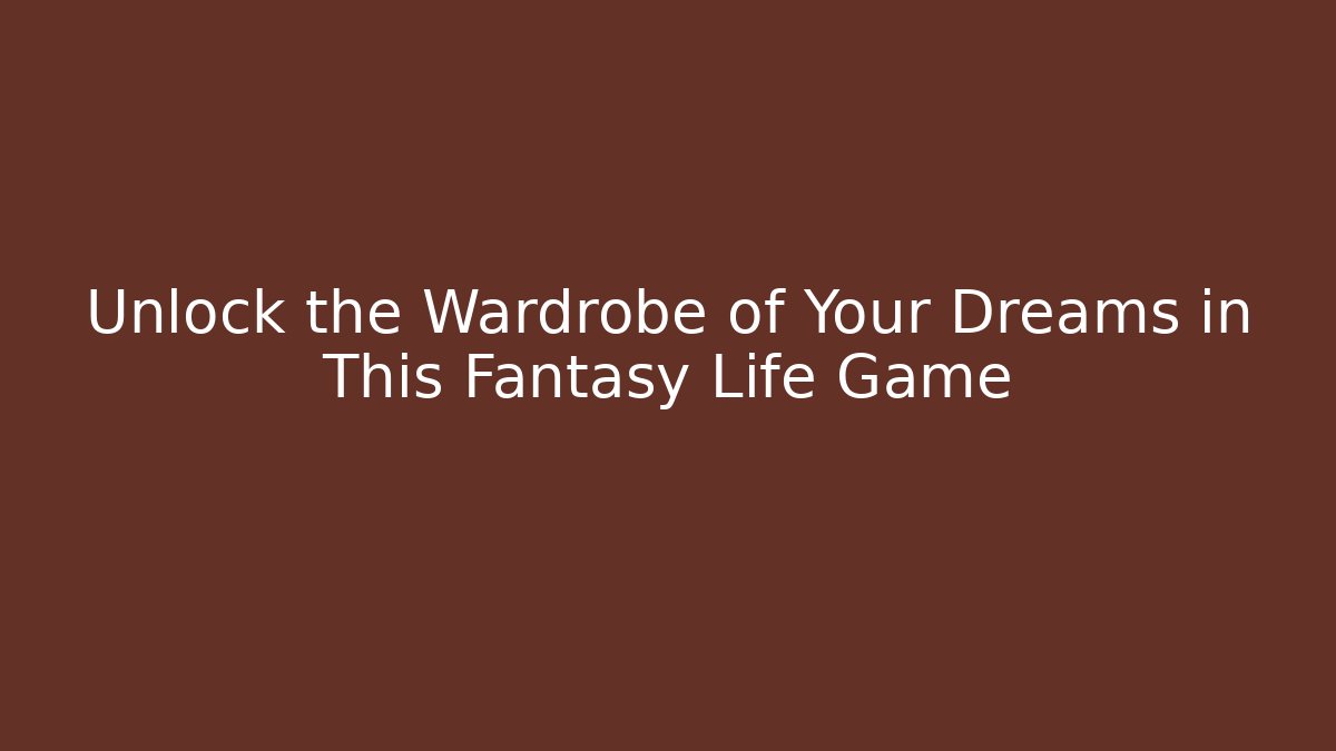 Unlock the Wardrobe of Your Dreams in This Fantasy Life Game