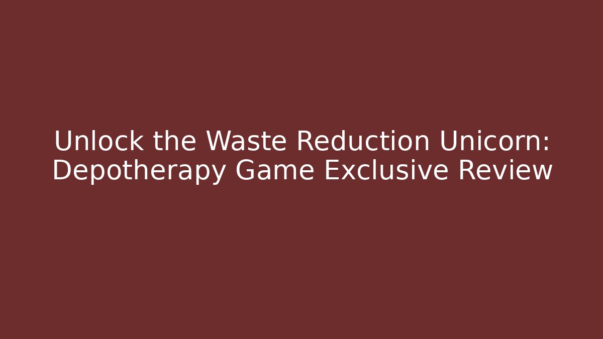 Unlock the Waste Reduction Unicorn: Depotherapy Game Exclusive Review