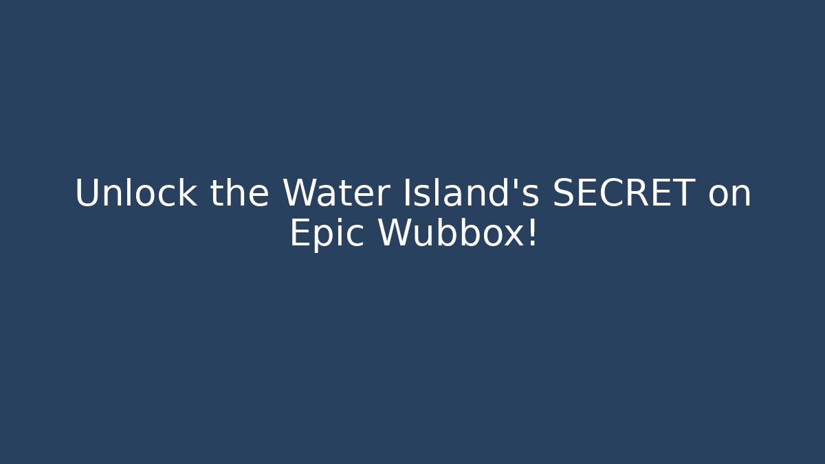 Unlock the Water Island's SECRET on Epic Wubbox!