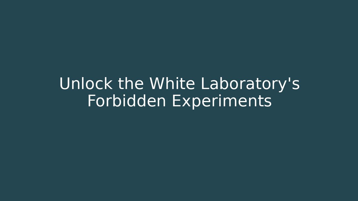 Unlock the White Laboratory's Forbidden Experiments