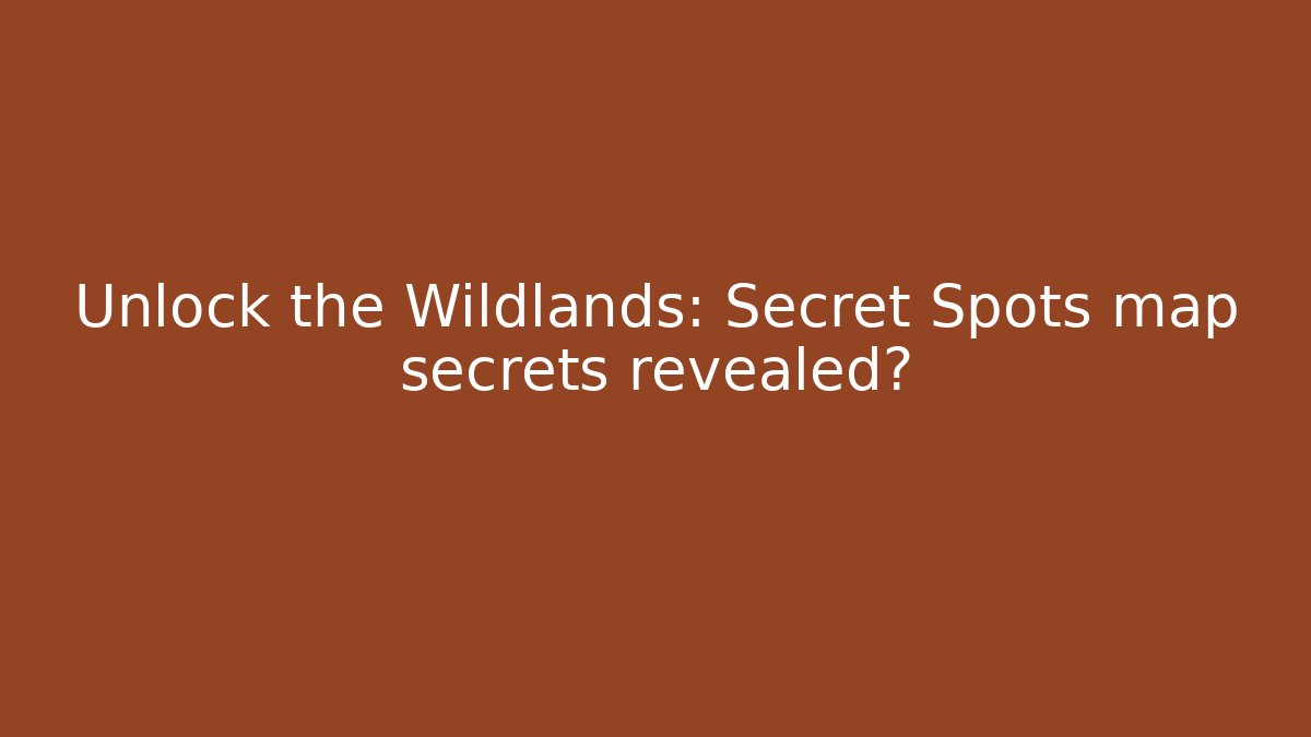 Unlock the Wildlands: Secret Spots map secrets revealed?