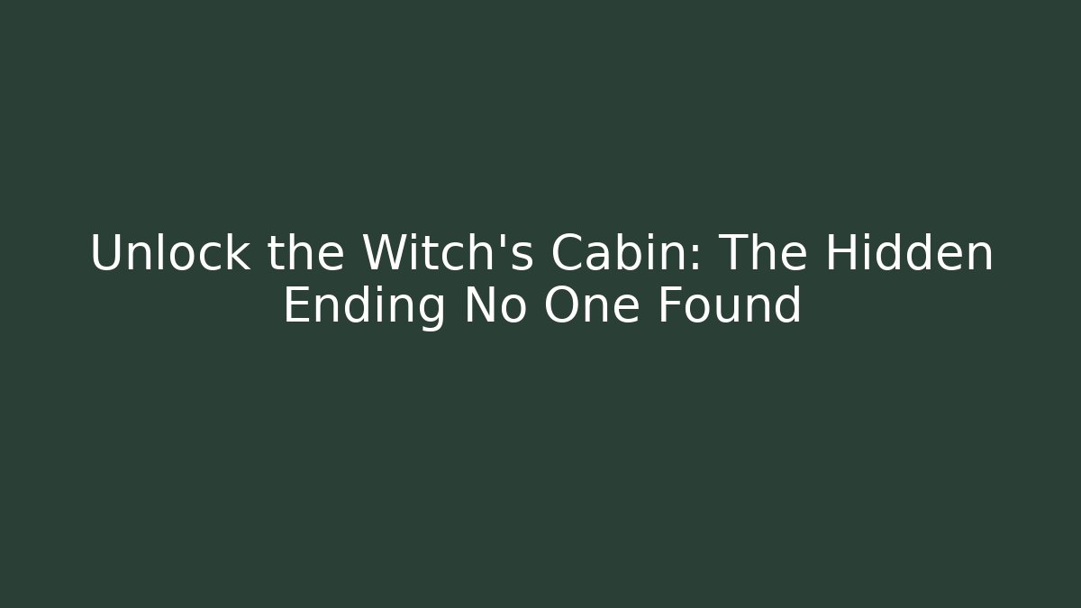 Unlock the Witch's Cabin: The Hidden Ending No One Found
