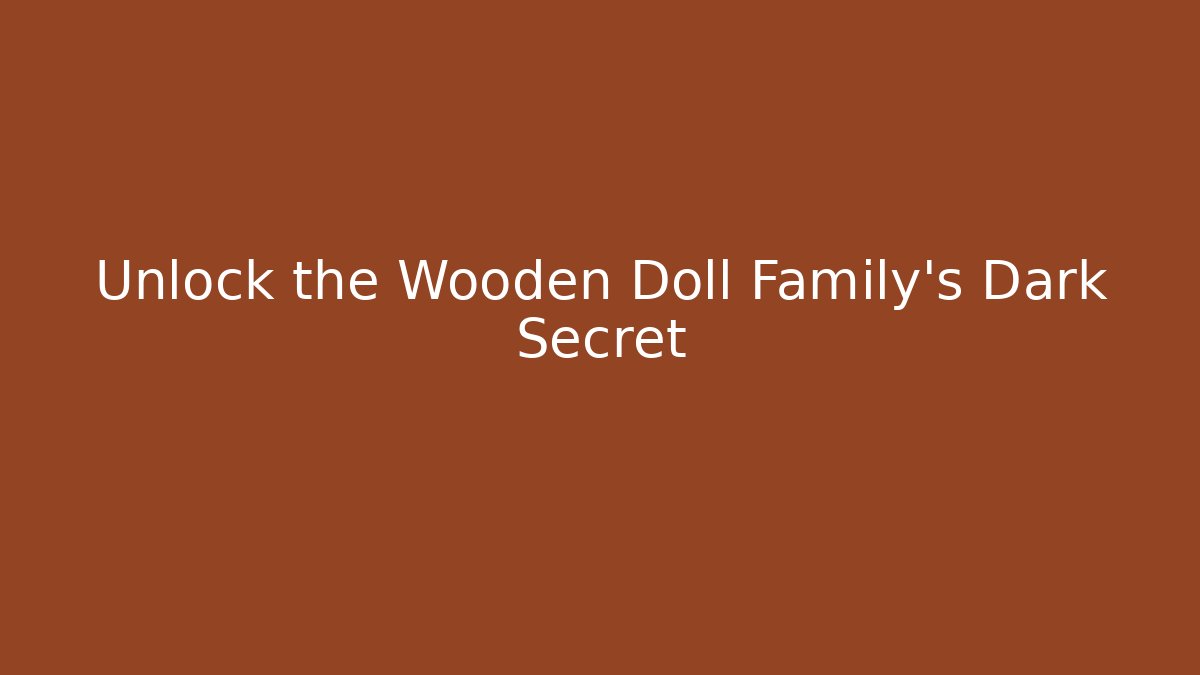 Unlock the Wooden Doll Family's Dark Secret