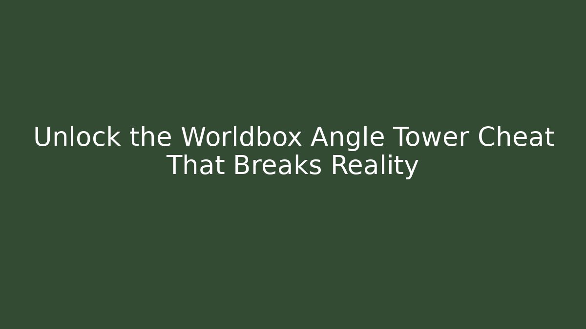 Unlock the Worldbox Angle Tower Cheat That Breaks Reality - The Family Holidays