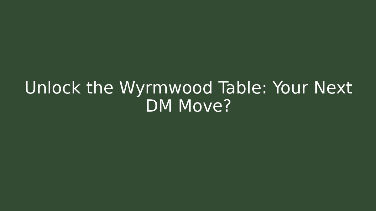 Unlock the Wyrmwood Table: Your Next DM Move? - The Family Holidays