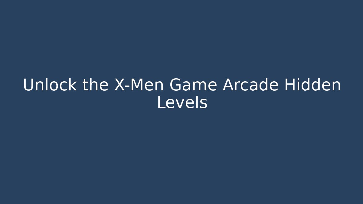 Unlock the X-Men Game Arcade Hidden Levels