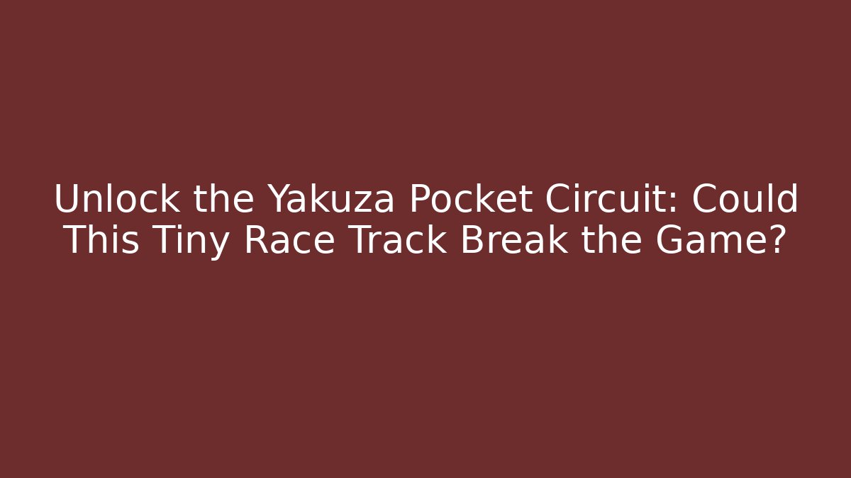 Unlock the Yakuza Pocket Circuit: Could This Tiny Race Track Break the Game?