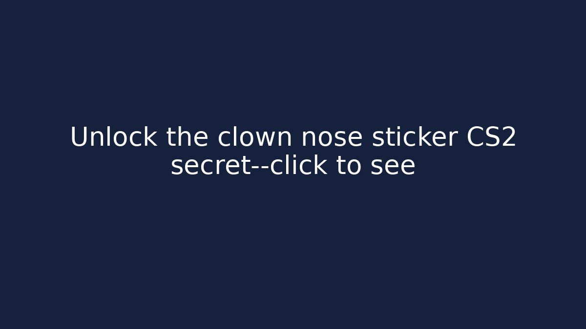 Unlock the clown nose sticker CS2 secret—click to see