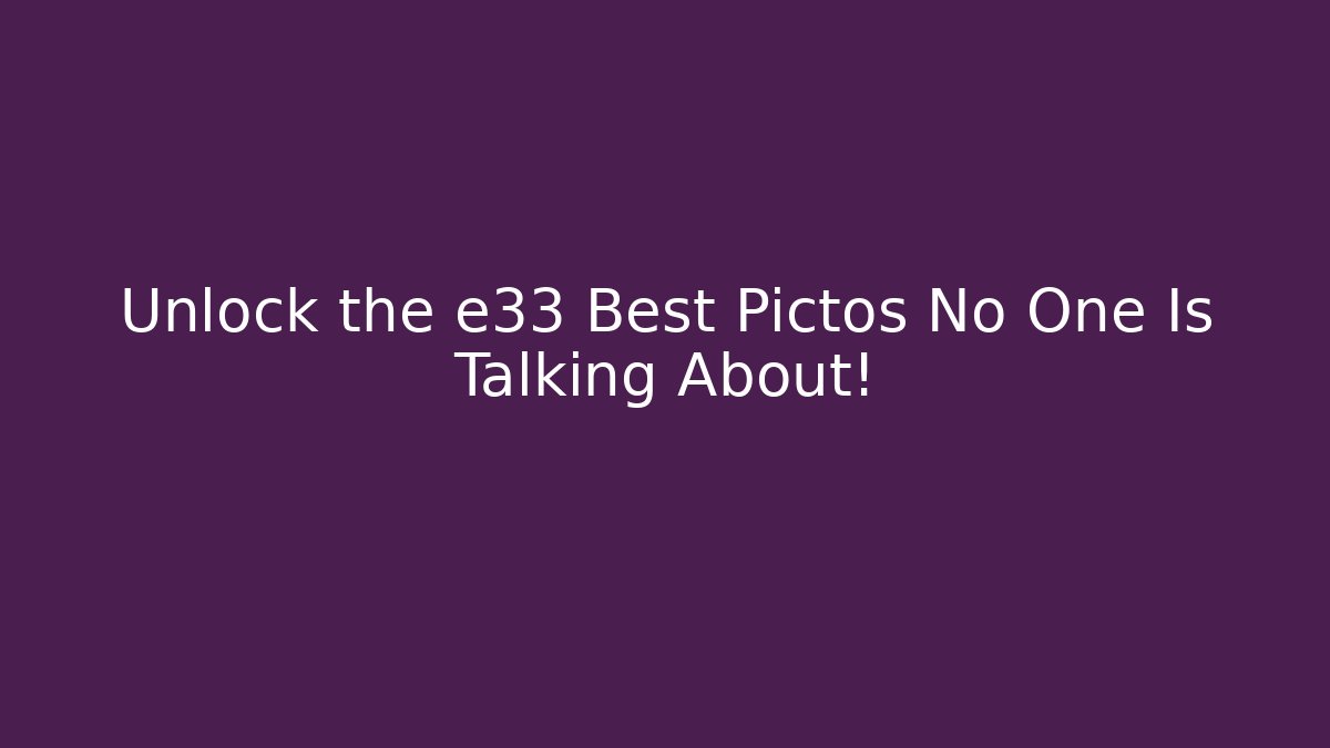 Unlock the e33 Best Pictos No One Is Talking About! - The Family Holidays