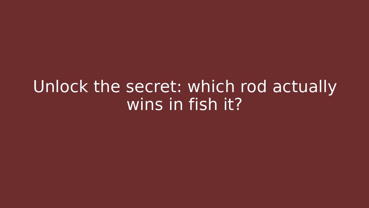 Unlock the secret: which rod actually wins in fish it?