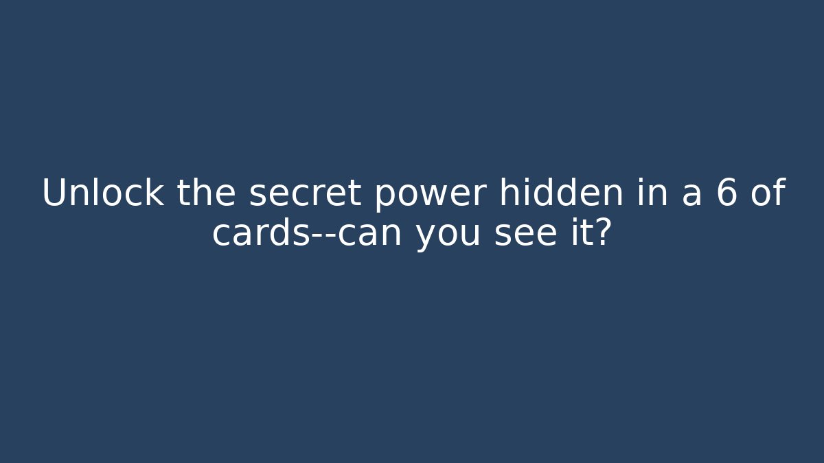 Unlock the secret power hidden in a 6 of cards—can you see it?