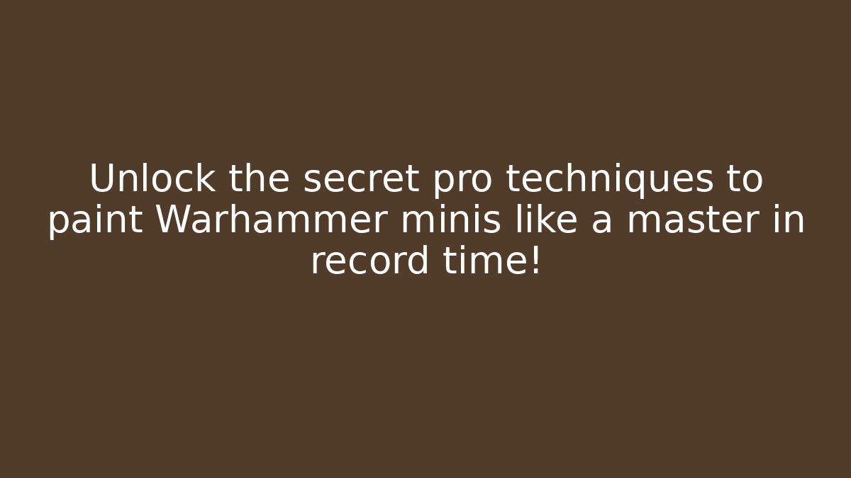 Unlock the secret pro techniques to paint Warhammer minis like a master in record time!