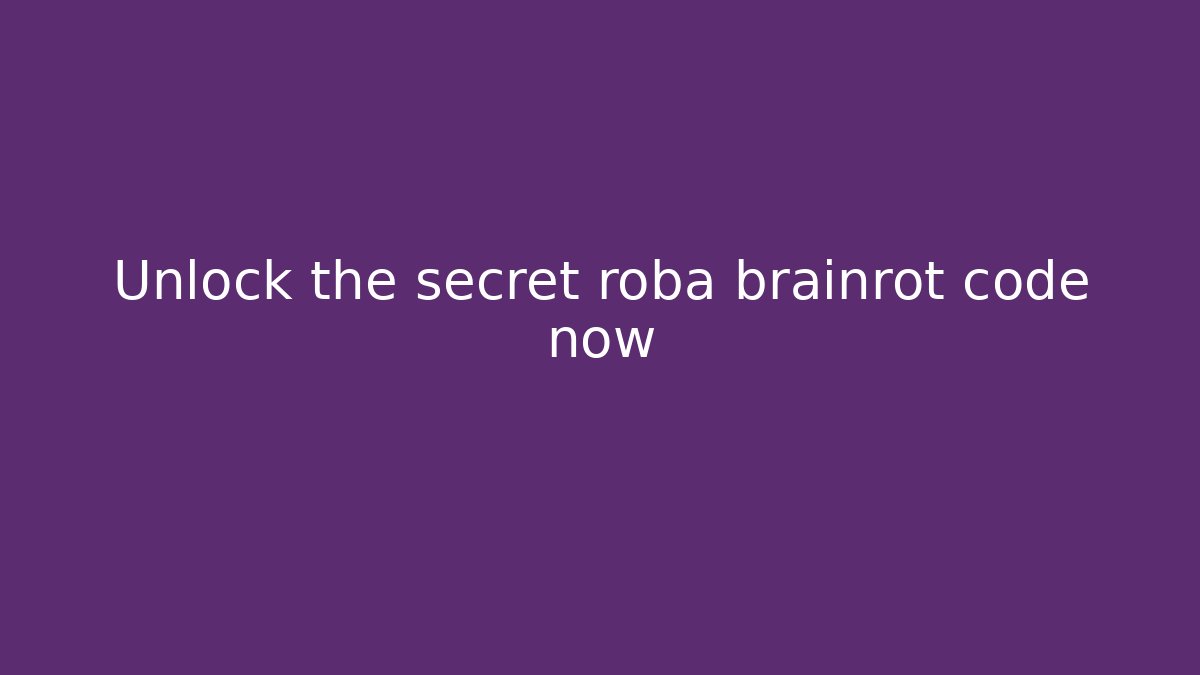 Unlock the secret roba brainrot code now - The Family Holidays