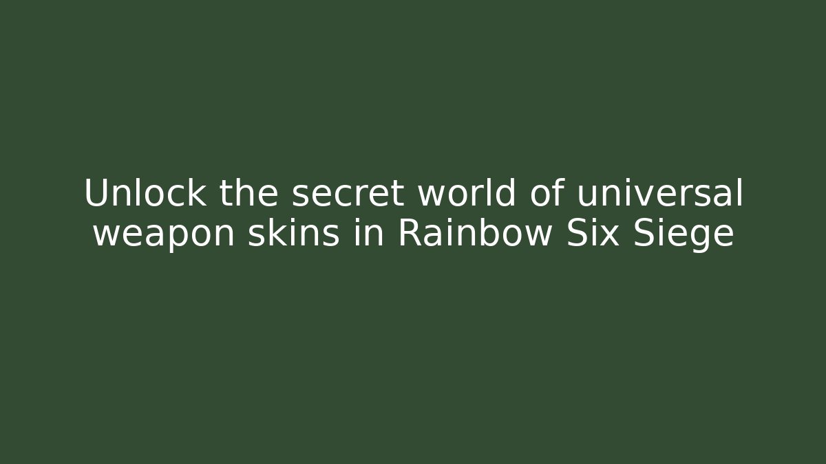 Unlock the secret world of universal weapon skins in Rainbow Six Siege