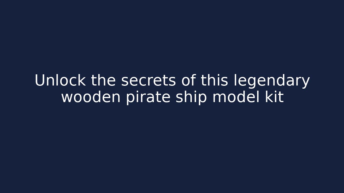 Unlock the secrets of this legendary wooden pirate ship model kit
