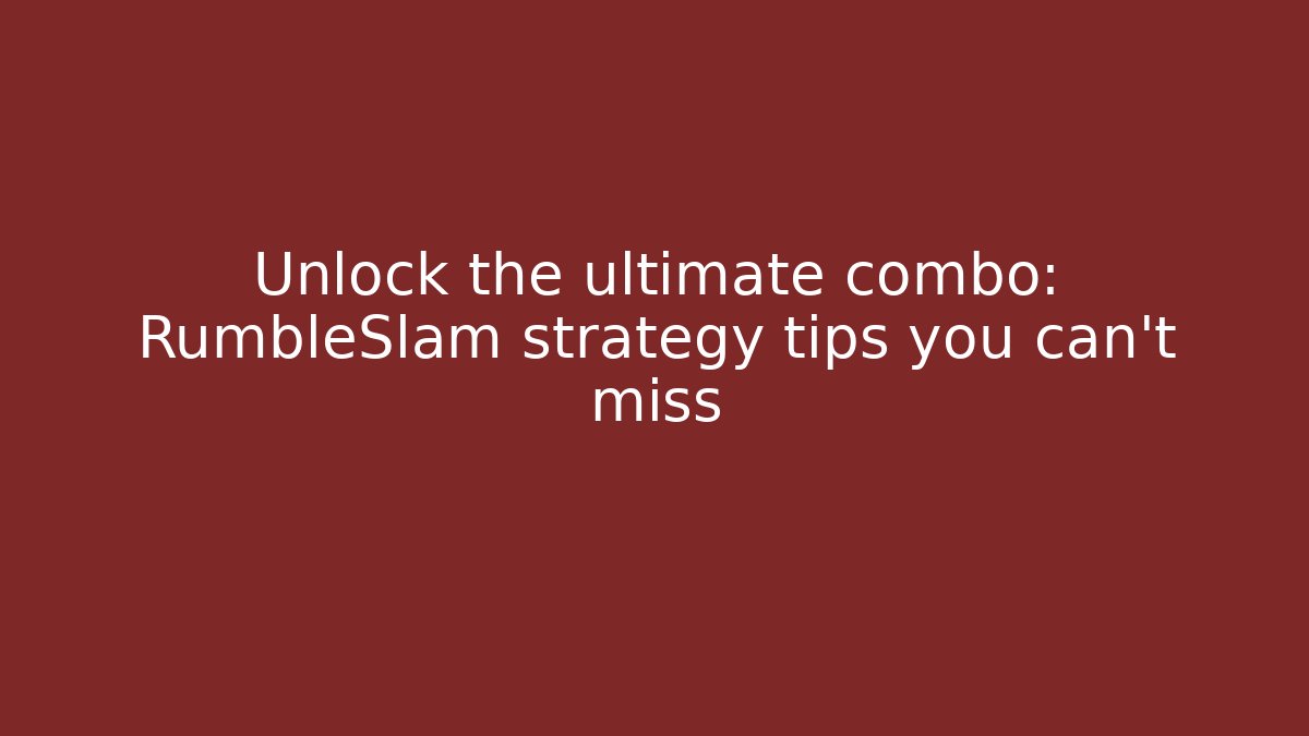 Unlock the ultimate combo: RumbleSlam strategy tips you can't miss
