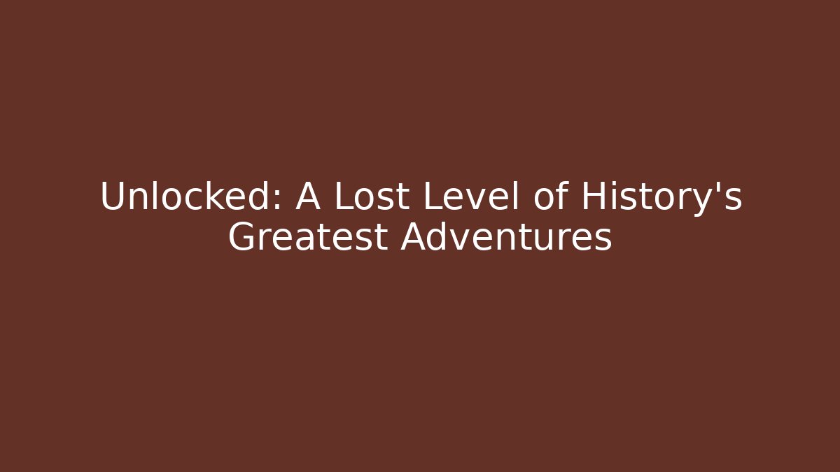 Unlocked: A Lost Level of History's Greatest Adventures - The Family Holidays
