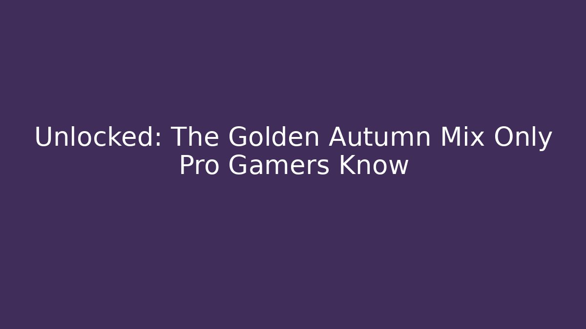 Unlocked: The Golden Autumn Mix Only Pro Gamers Know
