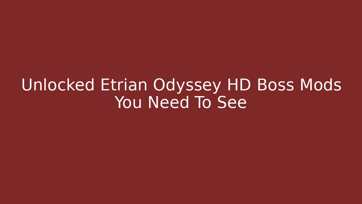 Unlocked Etrian Odyssey HD Boss Mods You Need To See - The Family Holidays