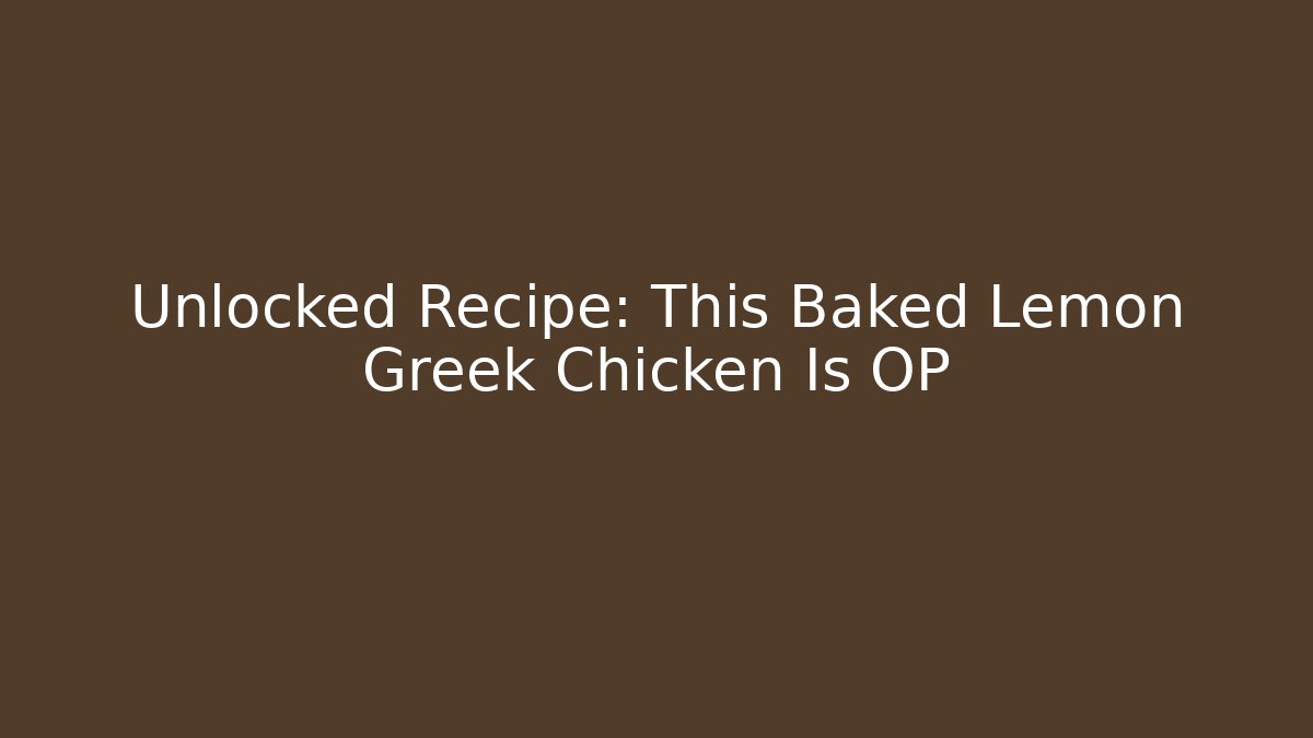 Unlocked Recipe: This Baked Lemon Greek Chicken Is OP